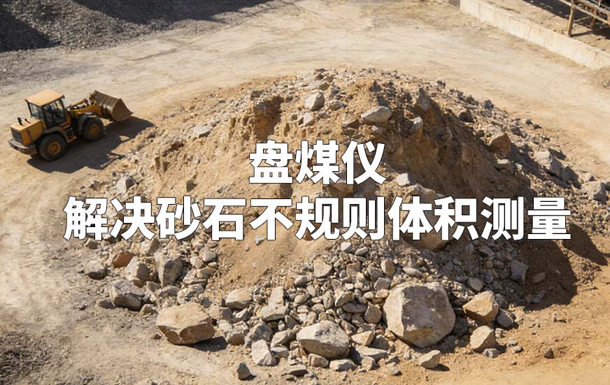 盤煤儀如何解決砂石不規(guī)則體積測量 盤煤儀如何解決砂石不規(guī)則體積測量